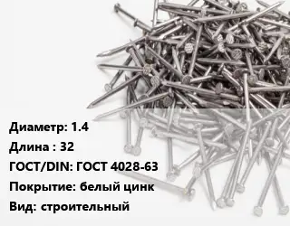 Гвоздь 1.4х32 ГОСТ: ГОСТ 4028-63 белый цинк строительный